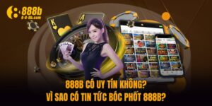 888B Có Uy Tín Không? Vì Sao Có Tin Tức Bóc Phốt 888B?