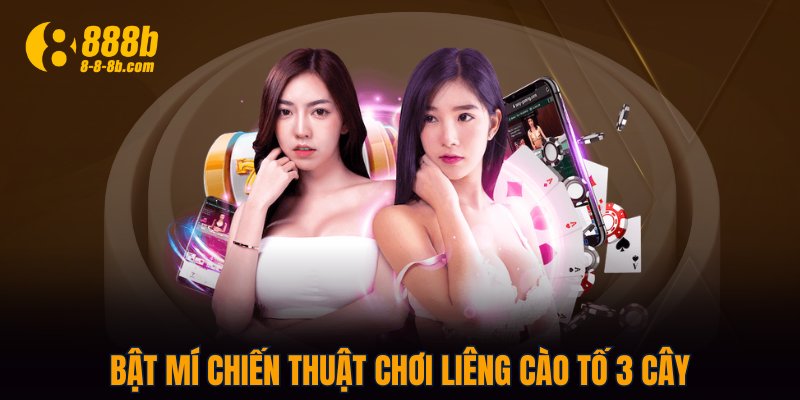 Bật mí chiến thuật chơi Liêng Cào Tố 3 Cây