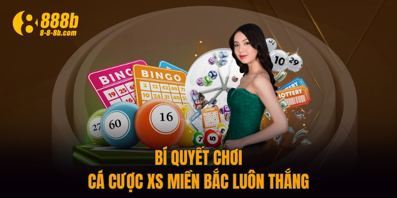 Bí quyết chơi cá cược XS miền Bắc luôn thắng