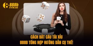 Cách Bắt Cầu Tài Xỉu - 888B Tổng Hợp Hướng Dẫn Cụ Thể!