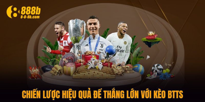 Chiến lược hiệu quả để thắng lớn với kèo BTTS