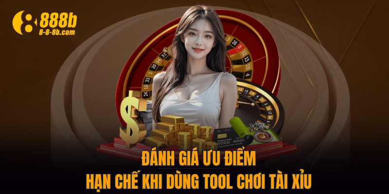 Đánh giá ưu điểm, hạn chế khi dùng tool chơi Tài Xỉu