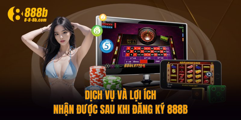 Dịch vụ và lợi ích nhận được sau khi đăng ký 888B