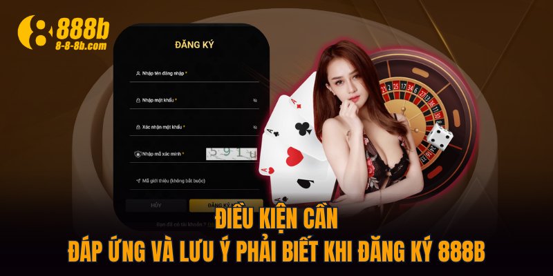 Điều kiện cần đáp ứng và lưu ý phải biết khi đăng ký 888B