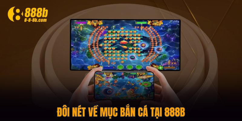 Đôi nét về mục Bắn Cá tại 888B