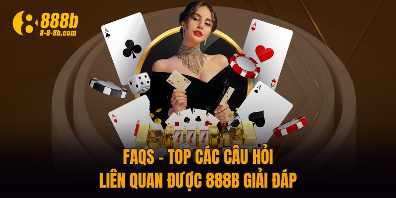 FAQs - Top các câu hỏi liên quan được 888B giải đáp