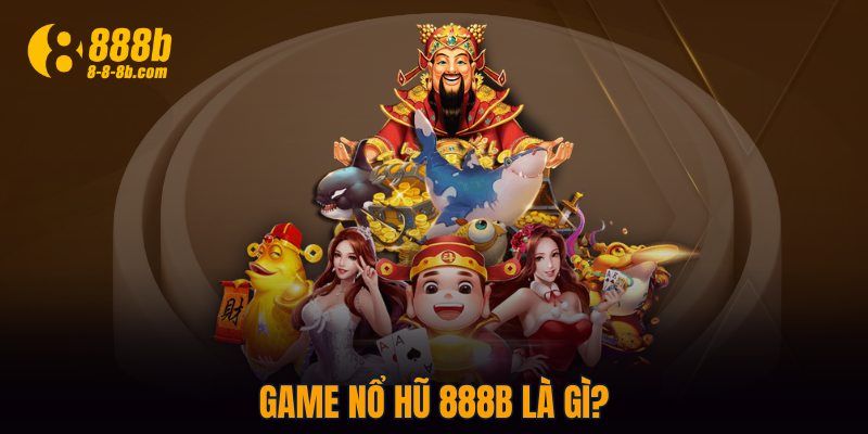 Game nổ hũ 888B là gì?