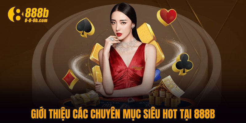 Giới thiệu các chuyên mục siêu hot tại 888B