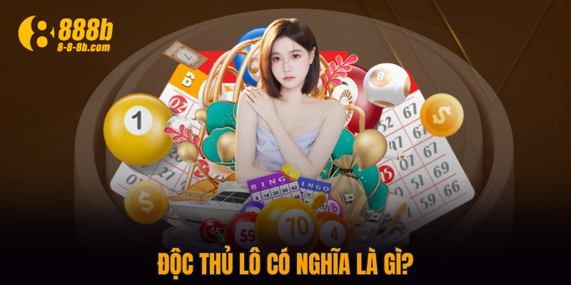 Độc thủ lô có nghĩa là gì?