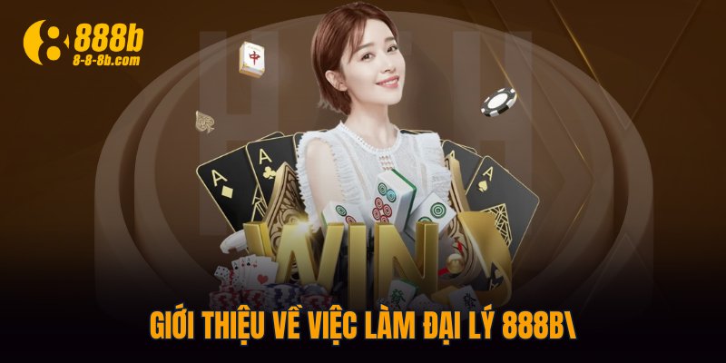 Giới thiệu về việc làm đại lý 888B