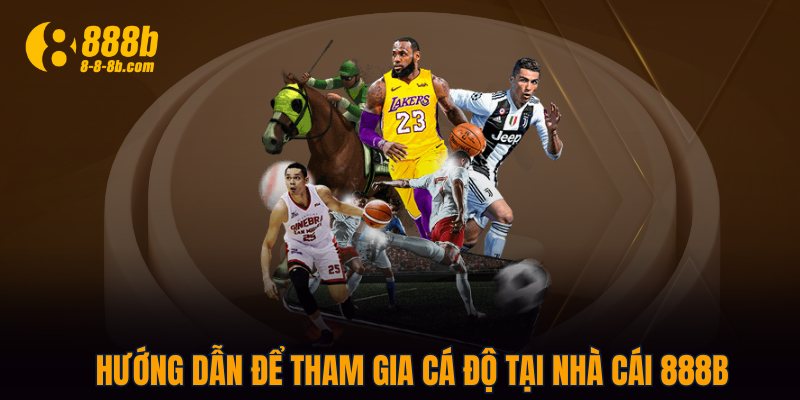 Hướng dẫn để tham gia cá độ tại nhà cái 888B