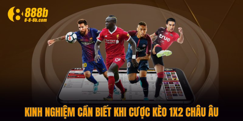 Kinh nghiệm cần biết khi cược kèo 1x2 Châu Âu