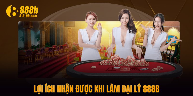 Lợi ích nhận được khi làm đại lý 888B