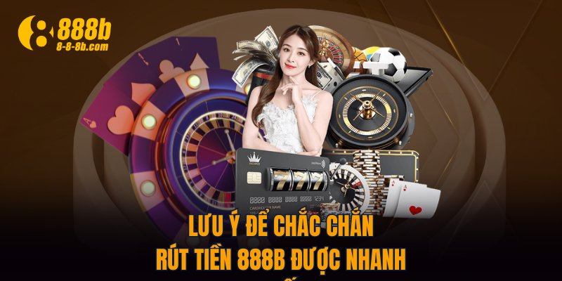 Lưu ý để chắc chắn rút tiền 888B được nhanh nhất