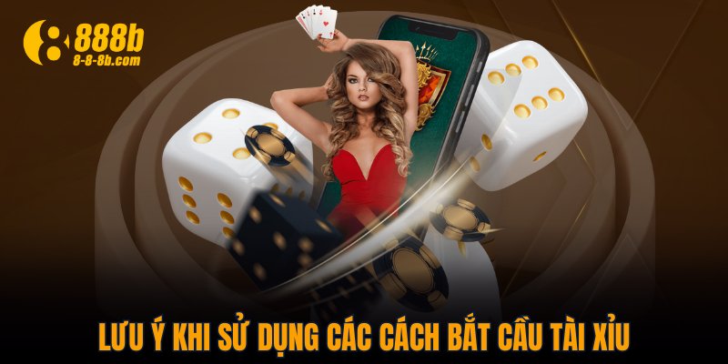 Lưu ý khi sử dụng các cách bắt cầu Tài Xỉu