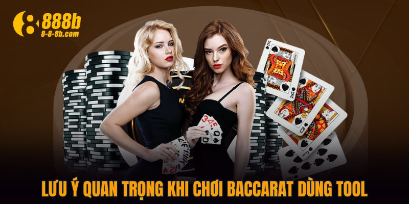 Lưu ý quan trọng khi chơi Baccarat dùng tool