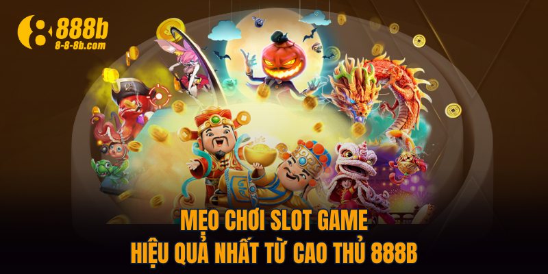 Mẹo chơi Slot game hiệu quả nhất từ cao thủ 888B