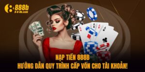 Nạp Tiền 888B - Hướng Dẫn Quy Trình Cấp Vốn Cho Tài Khoản!