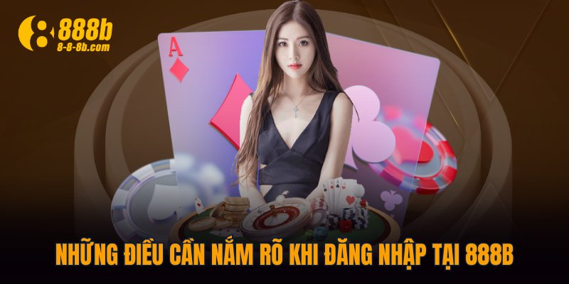 Những điều cần nắm rõ khi đăng nhập tại 888B