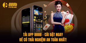 Tải App 888B - Cài Đặt Ngay Để Có Trải Nghiệm An Toàn Nhất!