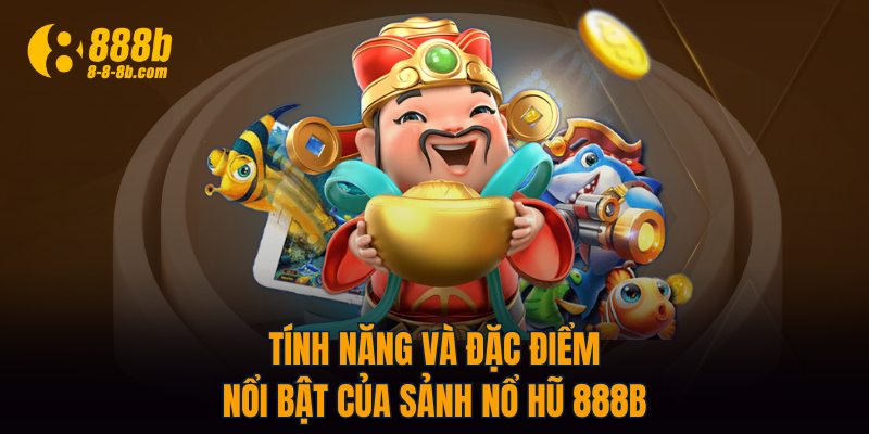 Tính năng và đặc điểm nổi bật của sảnh nổ hũ 888B