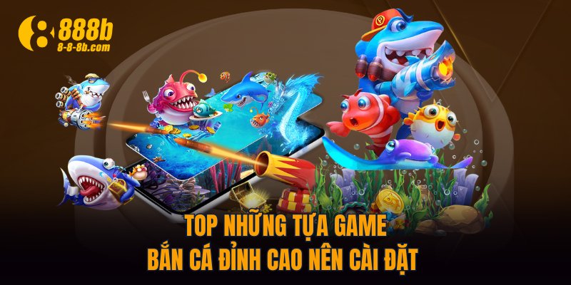 Top những tựa game bắn cá đỉnh cao nên cài đặt 