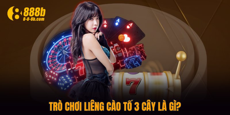 Trò chơi Liêng Cào Tố 3 Cây là gì?