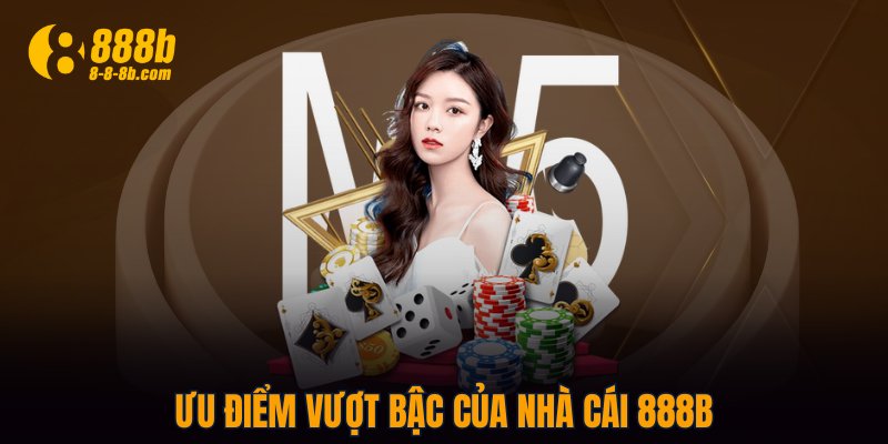Ưu điểm vượt bậc của nhà cái 888B