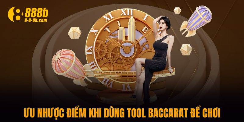 Ưu nhược điểm khi dùng tool Baccarat để chơi
